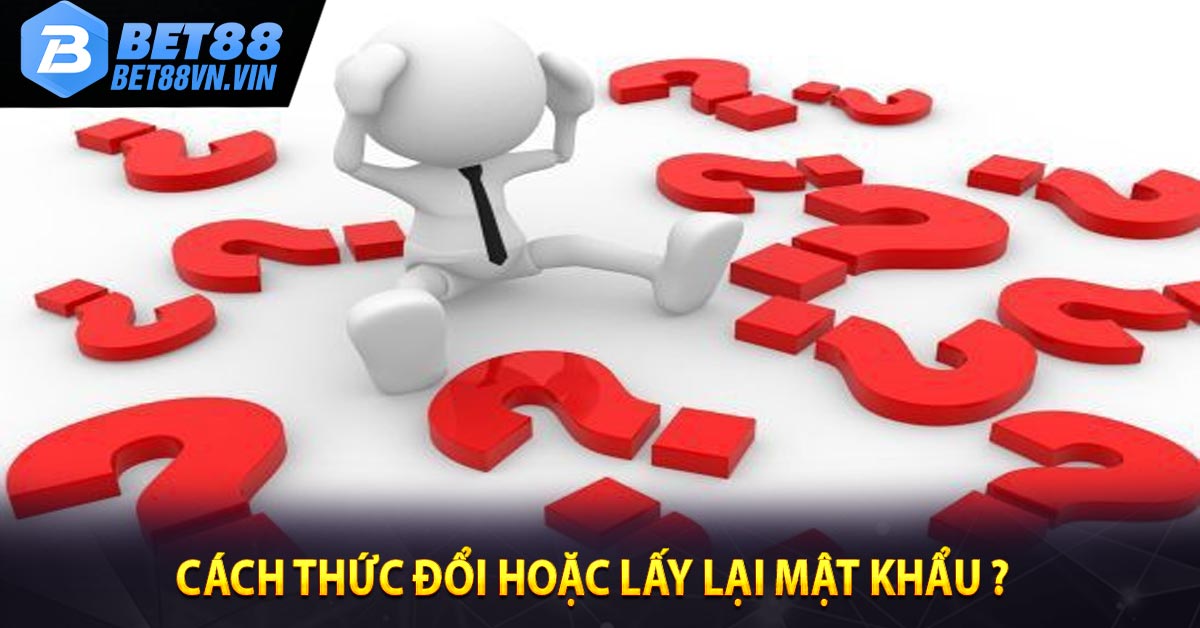 Cách thức đổi hoặc lấy lại mật khẩu ? 