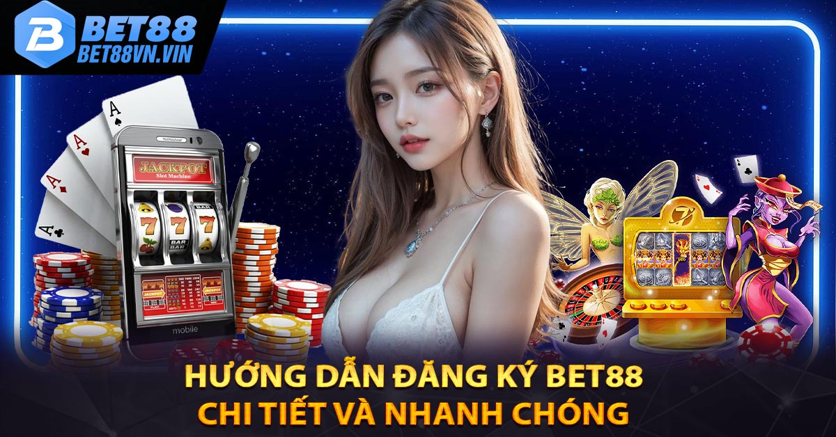 Hướng dẫn đăng ký BET88 chi tiết và nhanh chóng 