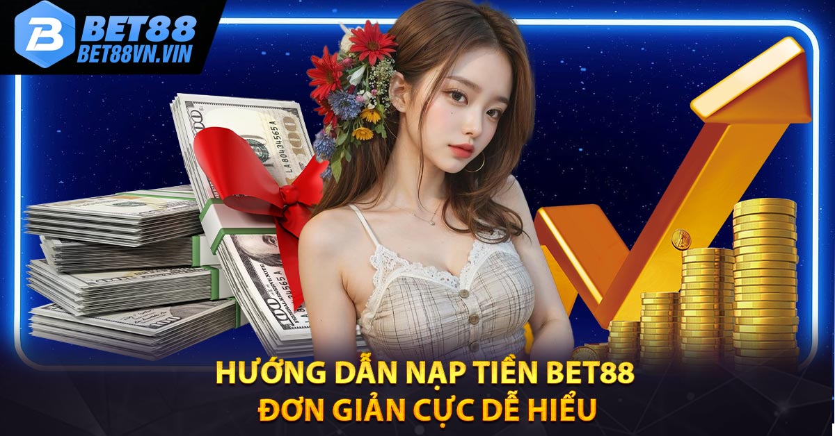 Hướng dẫn nạp tiền Bet88 đơn giản cực dễ hiểu