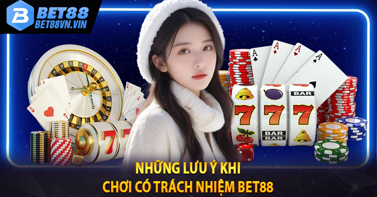 Những lưu ý khi chơi có trách nhiệm BET88 