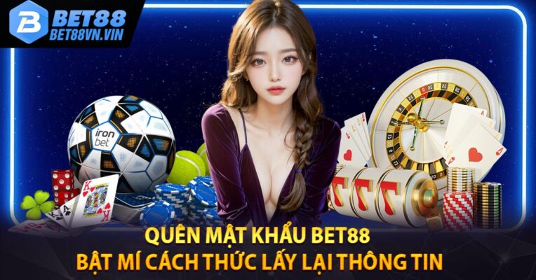 Quên Mật Khẩu BET88 - Bật Mí Cách Thức Lấy Lại Thông Tin