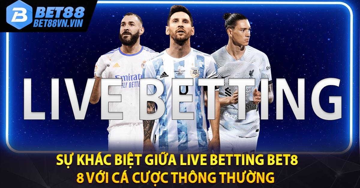 Sự khác biệt giữa Live Betting BET88 với cá cược thông thường 