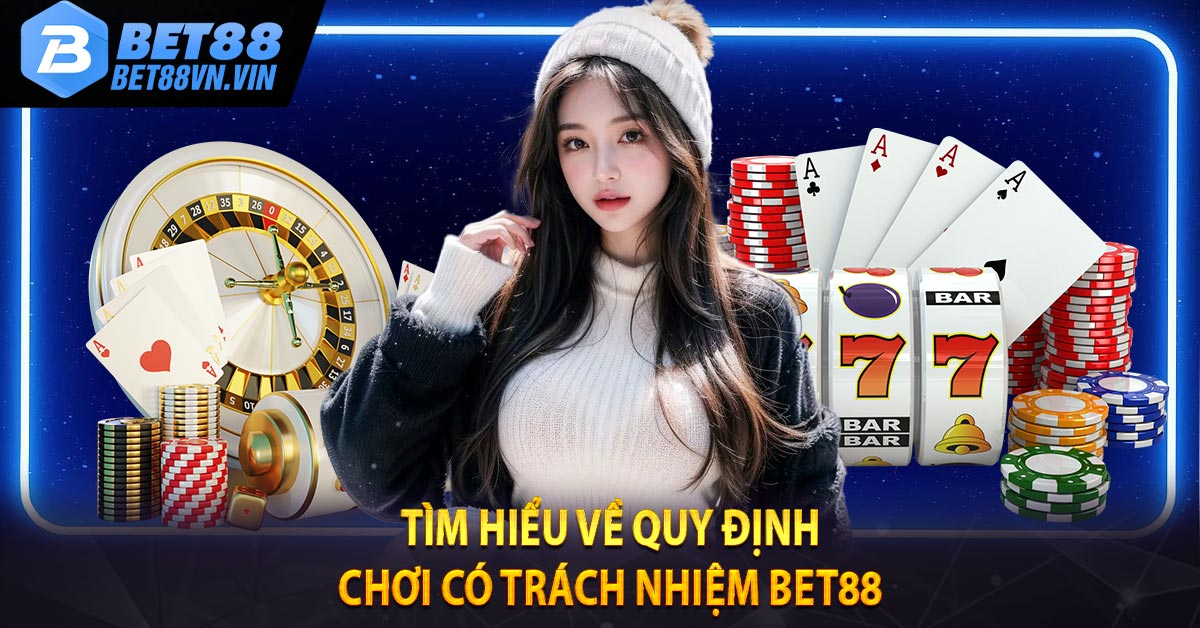 Tìm hiểu về quy định chơi có trách nhiệm BET88 