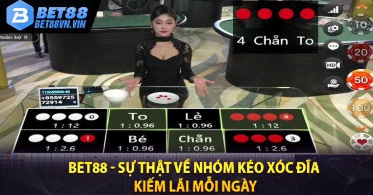 BET88 - Sự Thật Về Nhóm Kéo Xóc Đĩa Kiếm Lãi Mỗi Ngày