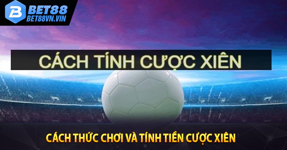 Cách thức chơi và tính tiền cược xiên 